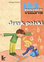 Język polski - 160 pomysłów na nauczanie zintegrowane w klasach I-III