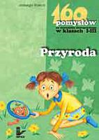 Przyroda - 160 pomysłów na nauczanie zintegrowane w klasach I-III