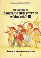 Edukacja plastyczno-muzyczna - 160 pomysłów na nauczanie zintegrowane w klasach I-III 